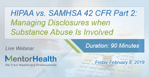 Webinar On HIPAA vs. SAMHSA 42 CFR Part 2: Managing Disclosures when Substance Abuse Is Involved